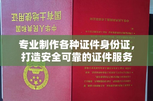 洛宁专业制作各种证件身份证，打造安全可靠的证件服务