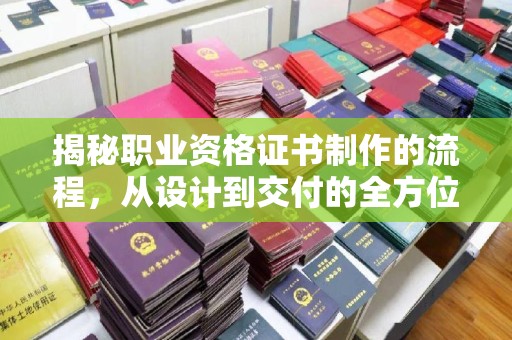 洛宁揭秘职业资格证书制作的流程，从设计到交付的全方位解析