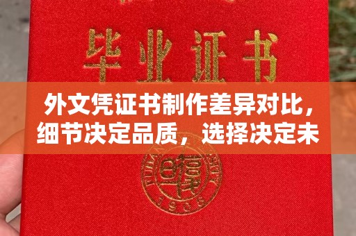 洛宁外文凭证书制作差异对比，细节决定品质，选择决定未来