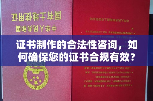 洛宁证书制作的合法性咨询，如何确保您的证书合规有效？